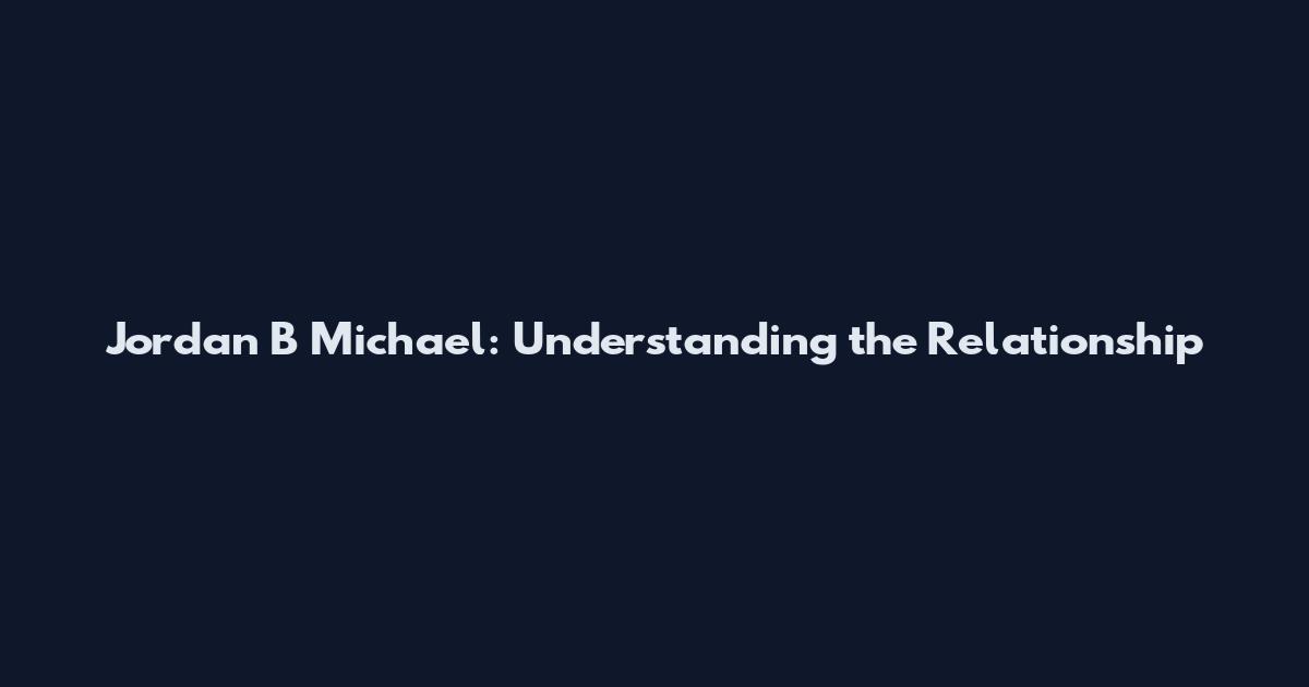 Jordan B Michael: Understanding the Relationship
