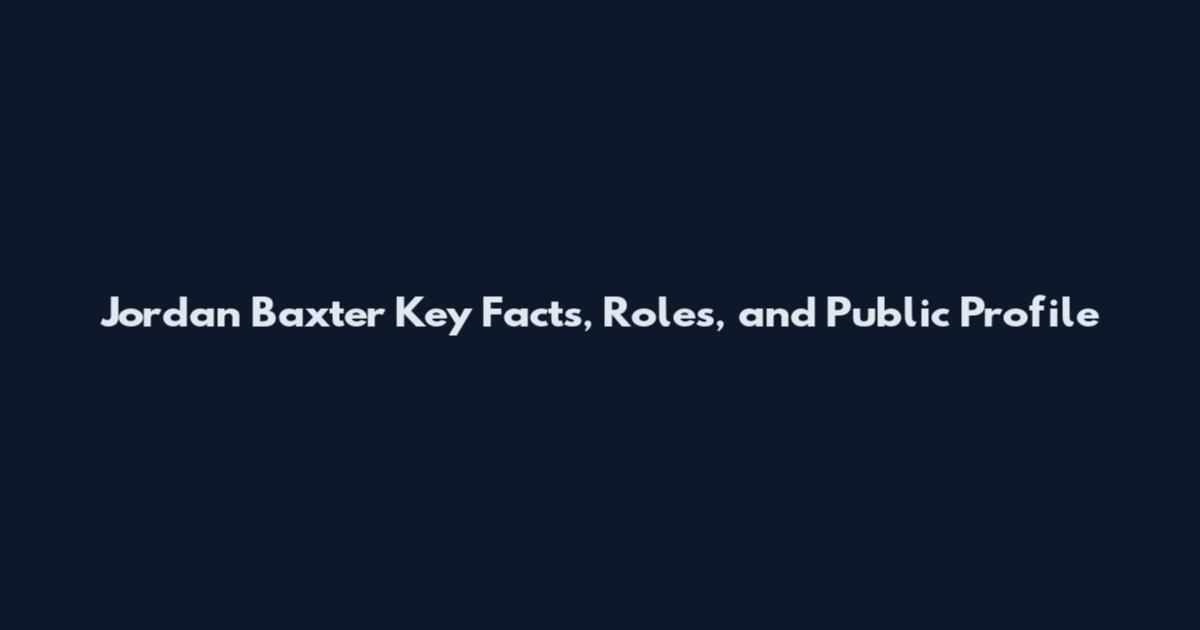 Jordan Baxter Key Facts, Roles, and Public Profile
