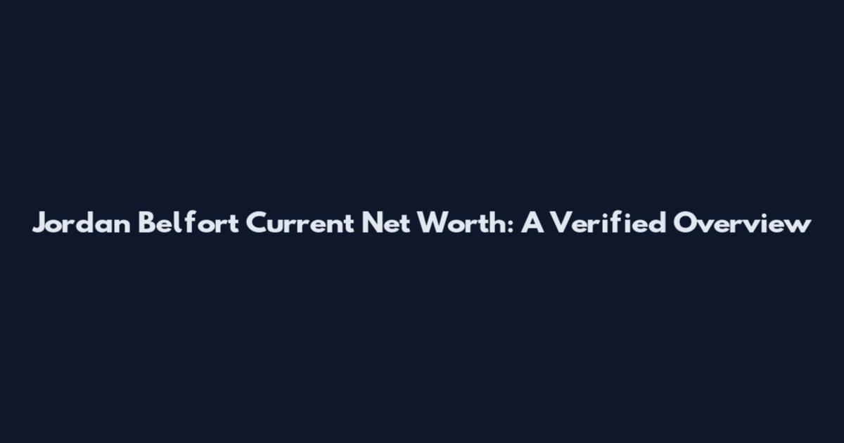 Jordan Belfort Current Net Worth: A Verified Overview