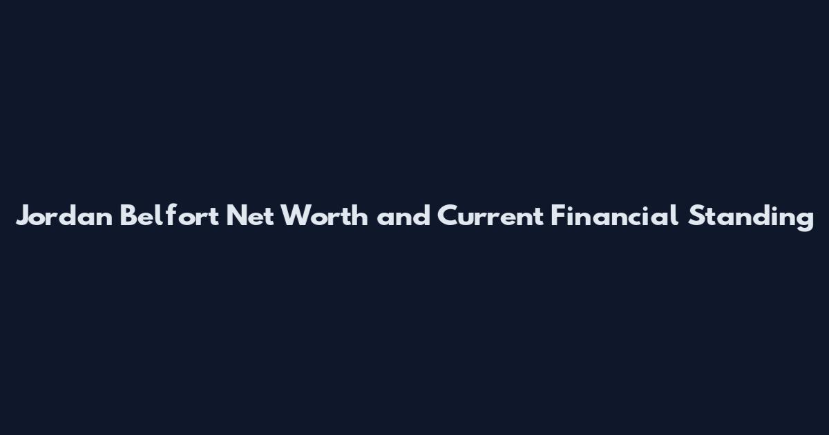 Jordan Belfort Net Worth and Current Financial Standing