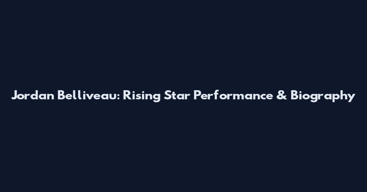 Jordan Belliveau: Rising Star Performance & Biography