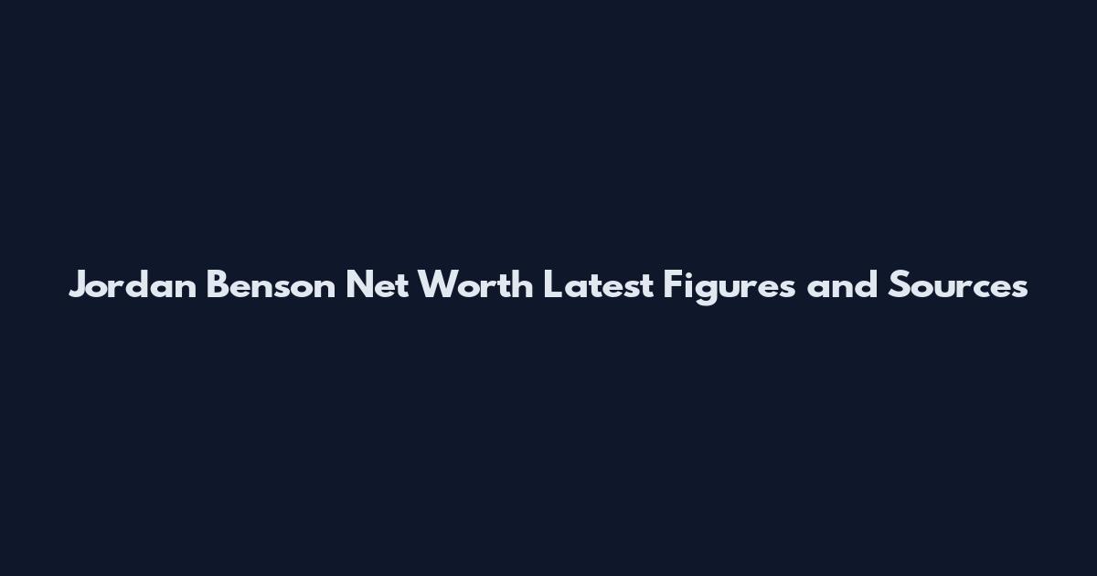 Jordan Benson Net Worth Latest Figures and Sources