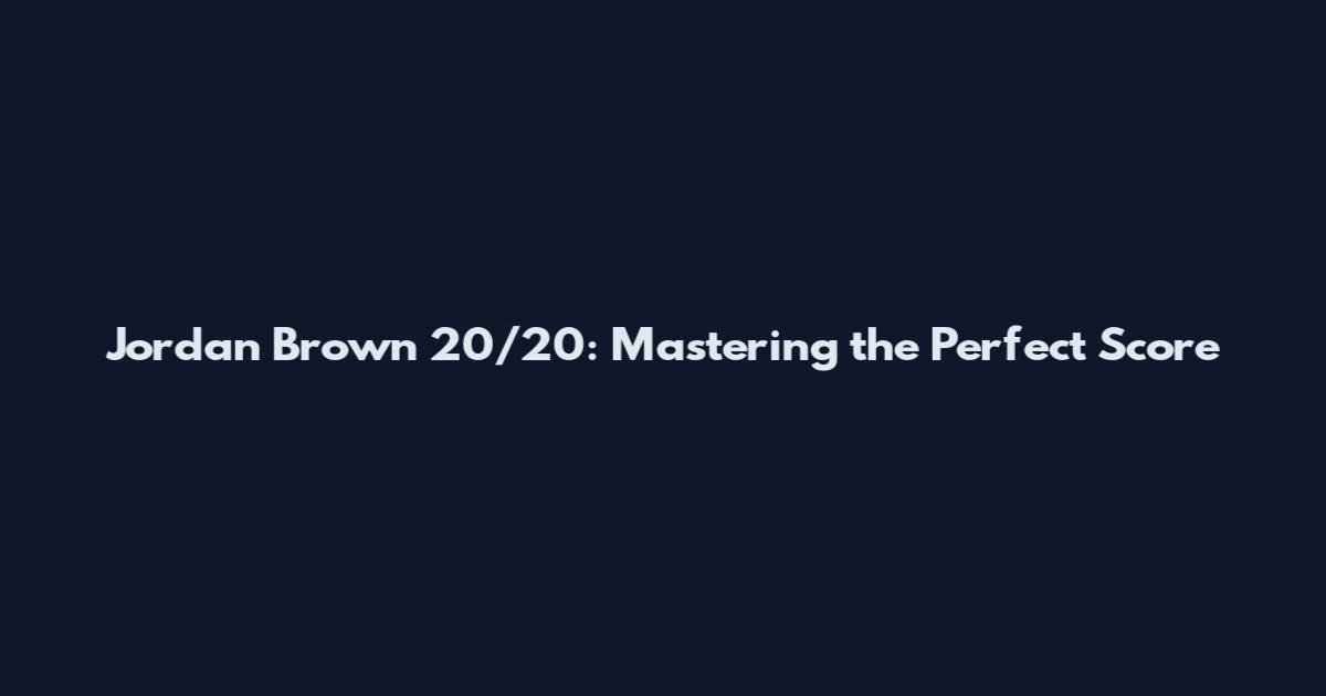 Jordan Brown 20/20: Mastering the Perfect Score