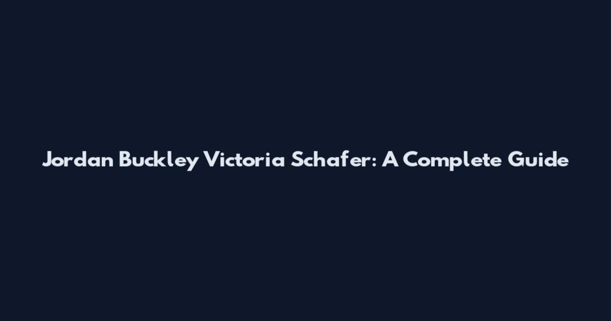 Jordan Buckley Victoria Schafer: A Complete Guide