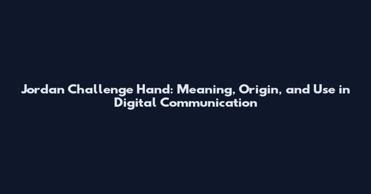 Jordan Challenge Hand: Meaning, Origin, and Use in Digital Communication