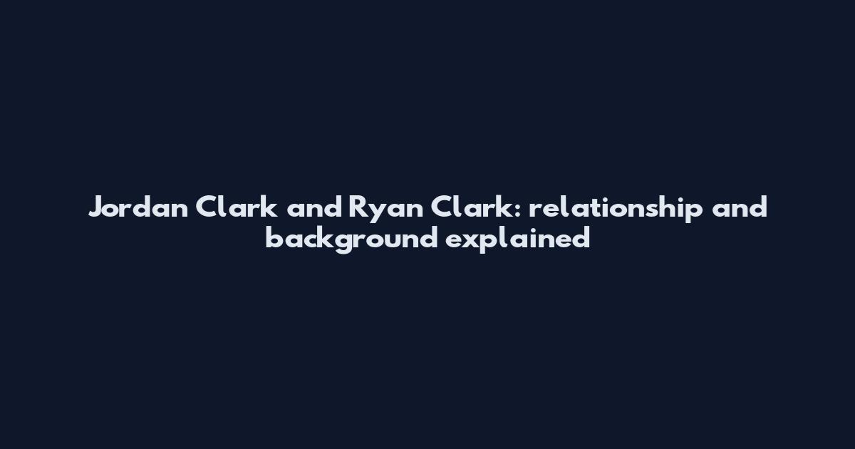 Jordan Clark and Ryan Clark: relationship and background explained