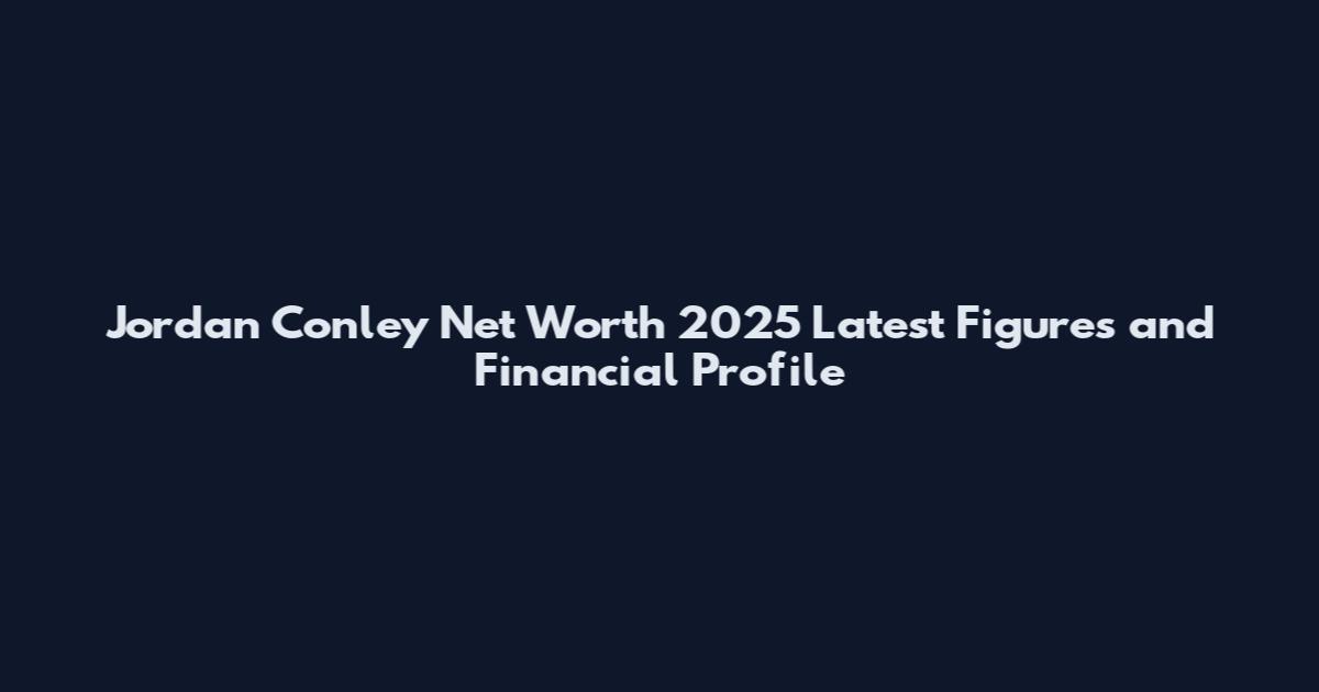Jordan Conley Net Worth 2025 Latest Figures and Financial Profile