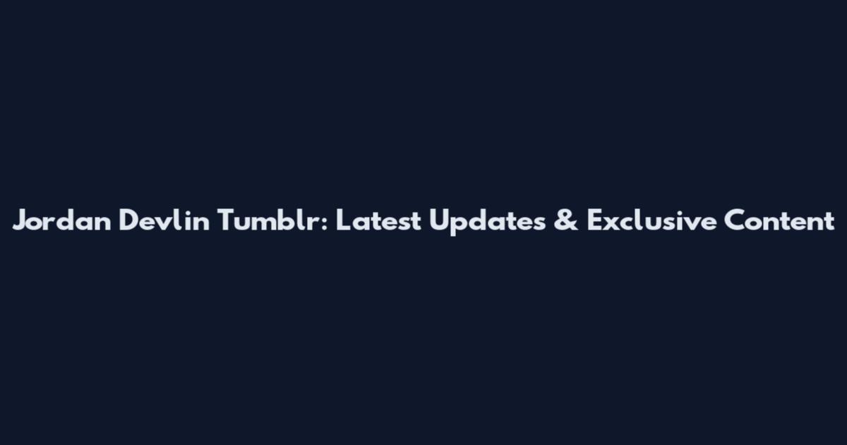 Jordan Devlin Tumblr: Latest Updates & Exclusive Content