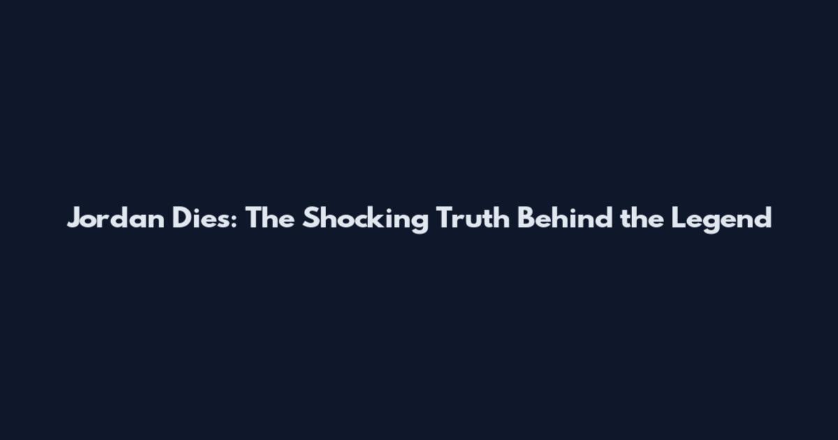 Jordan Dies: The Shocking Truth Behind the Legend