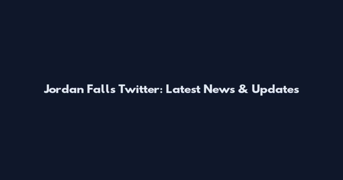 Jordan Falls Twitter: Latest News & Updates