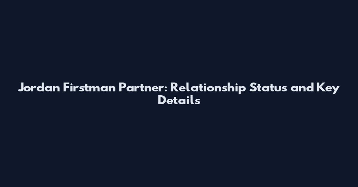 Jordan Firstman Partner: Relationship Status and Key Details