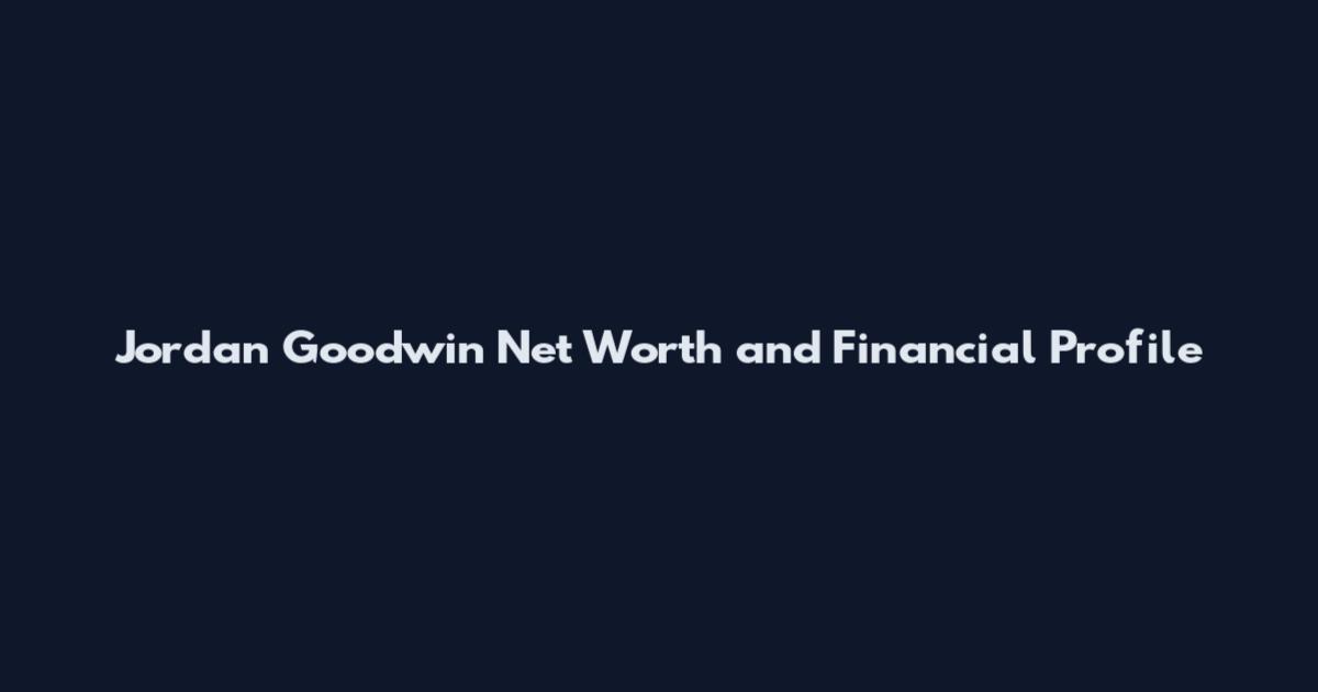 Jordan Goodwin Net Worth and Financial Profile