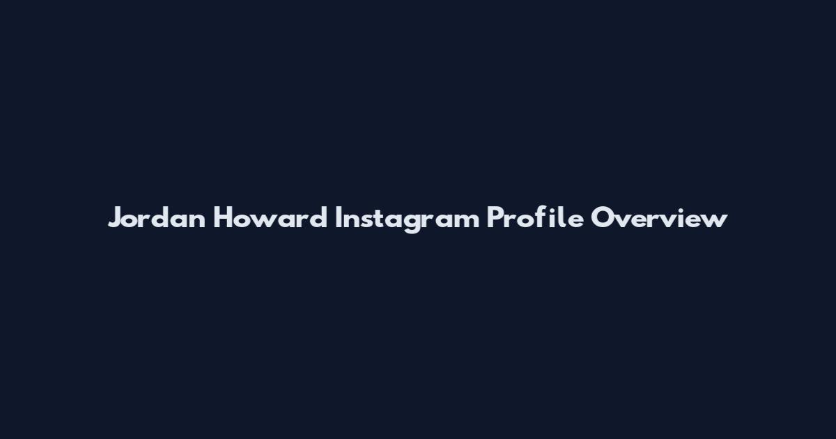 Jordan Howard Instagram Profile Overview