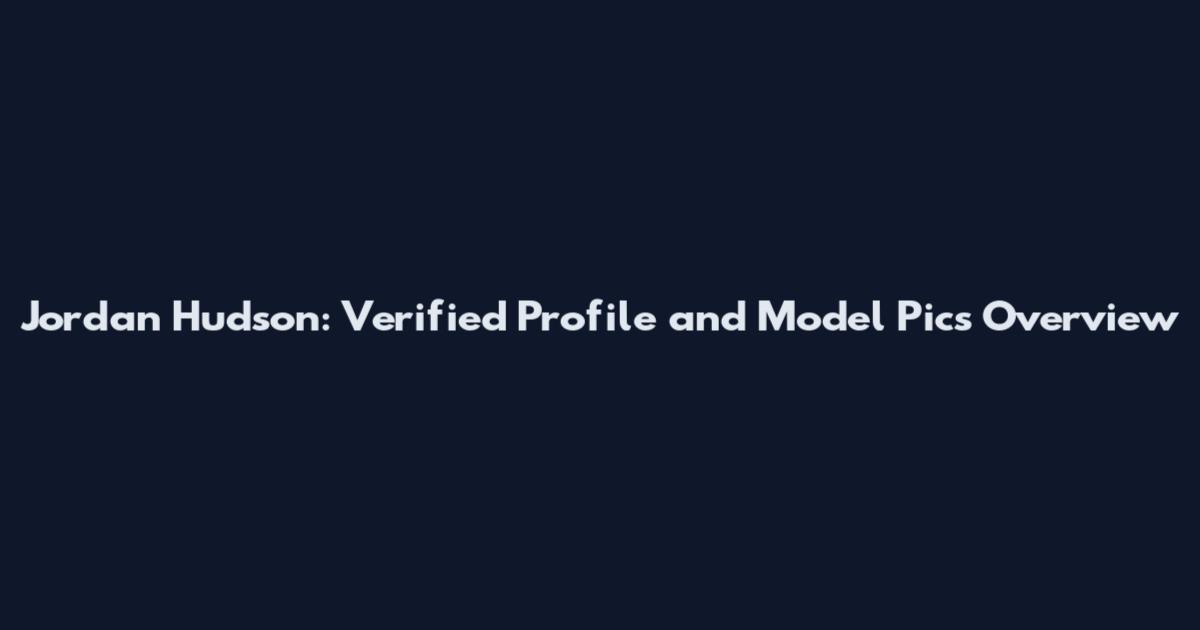 Jordan Hudson: Verified Profile and Model Pics Overview