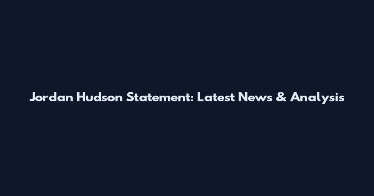 Jordan Hudson Statement: Latest News & Analysis