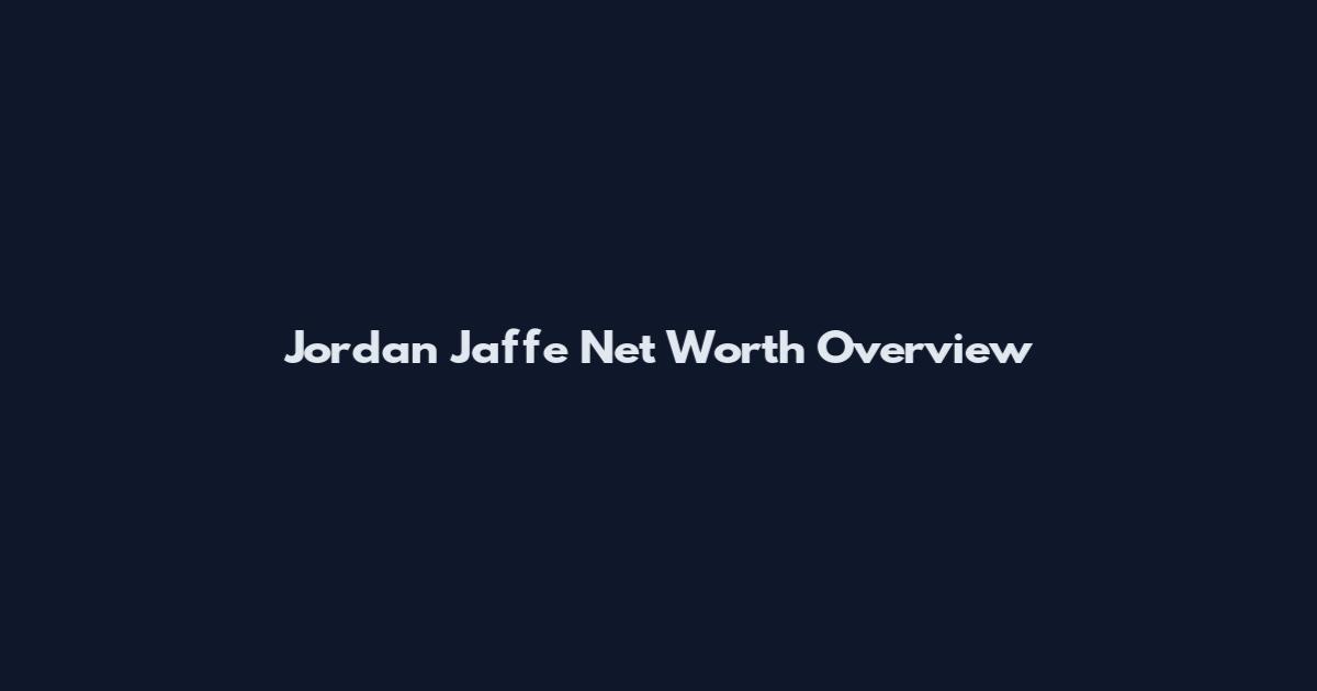 Jordan Jaffe Net Worth Overview