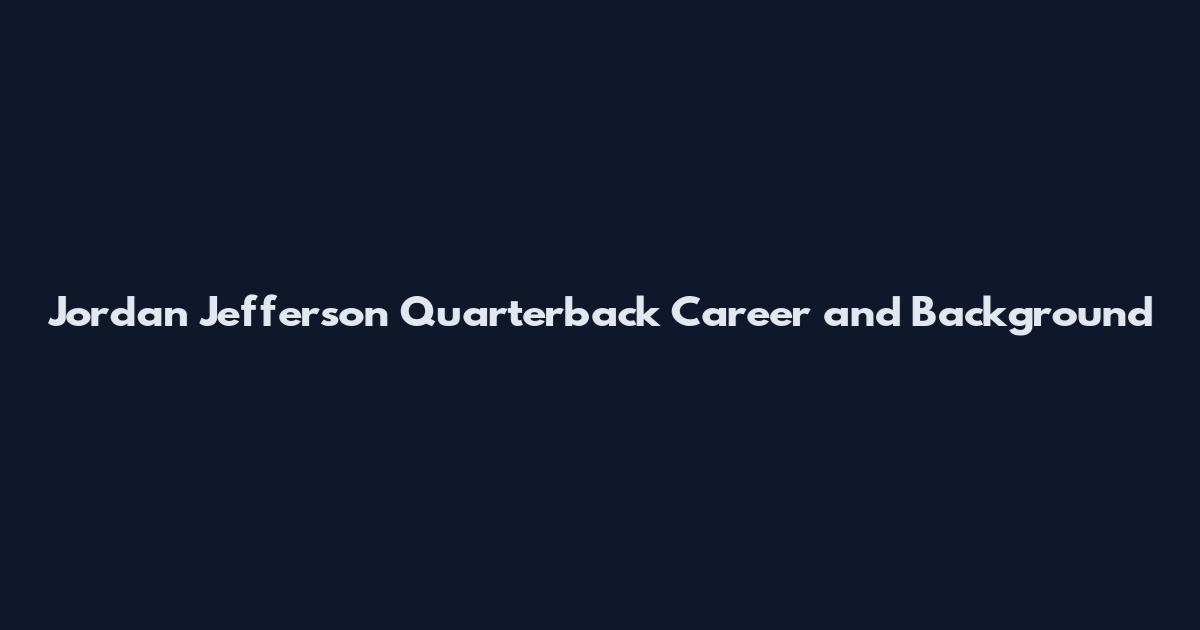 Jordan Jefferson Quarterback Career and Background