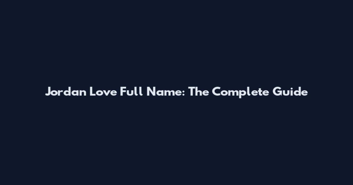 Jordan Love Full Name: The Complete Guide