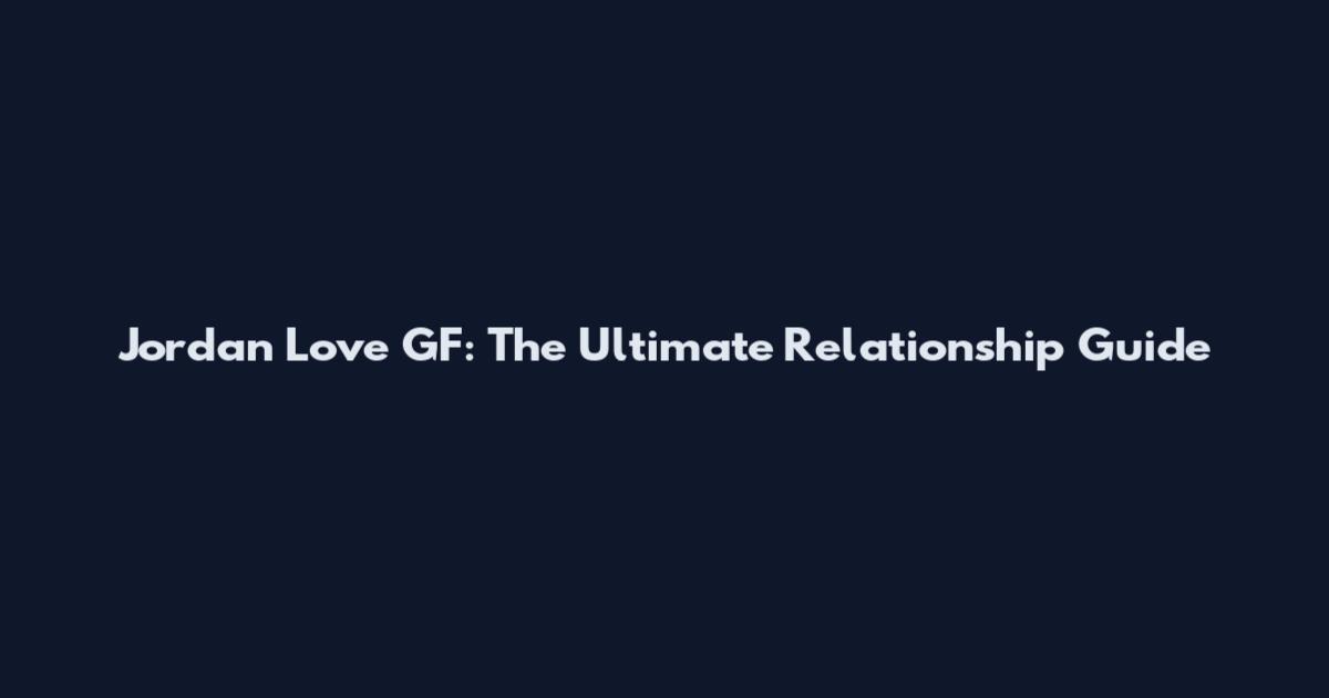 Jordan Love GF: The Ultimate Relationship Guide