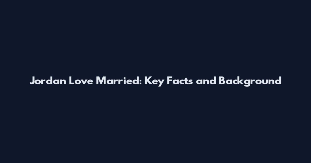 Jordan Love Married: Key Facts and Background