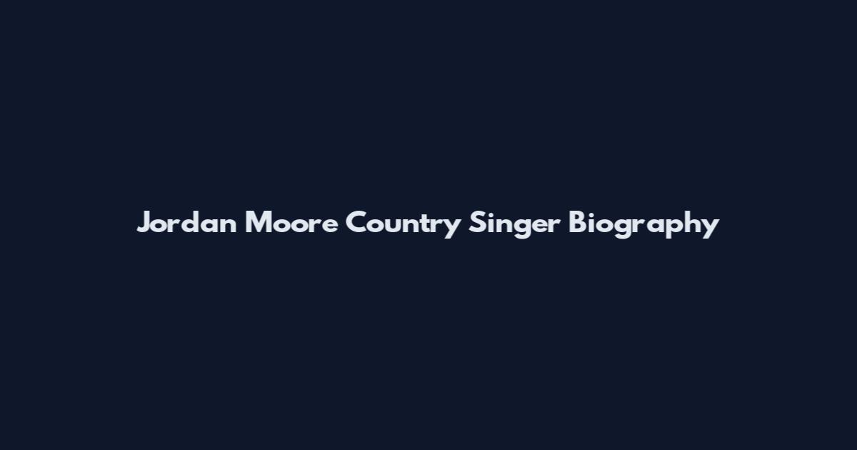Jordan Moore Country Singer Biography