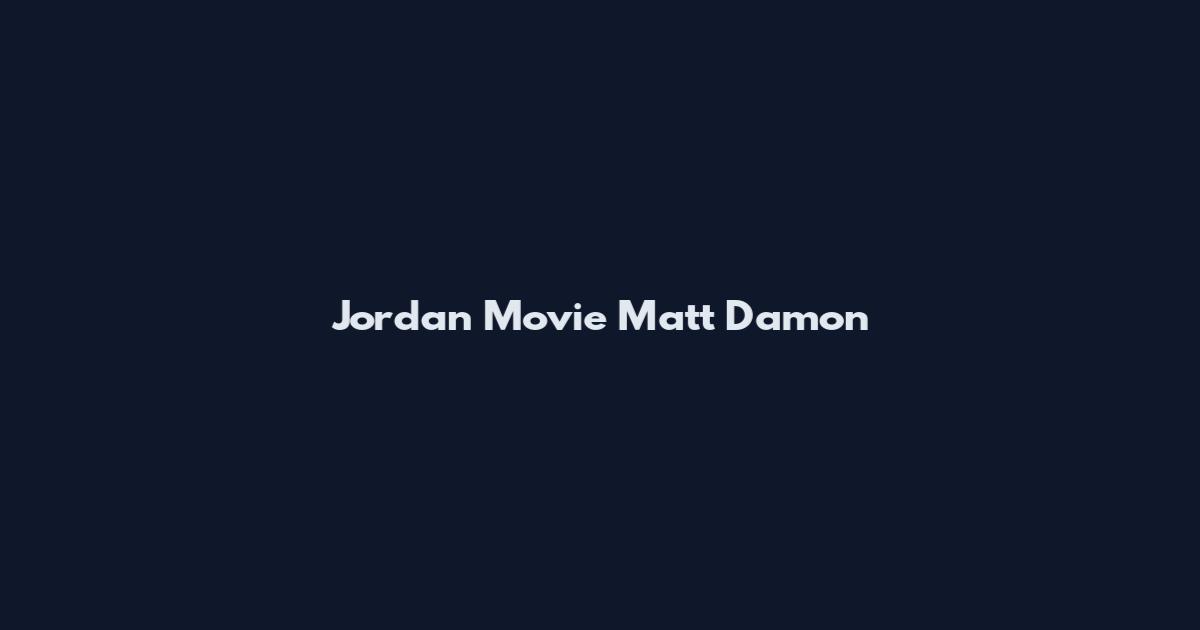 Jordan Movie Matt Damon