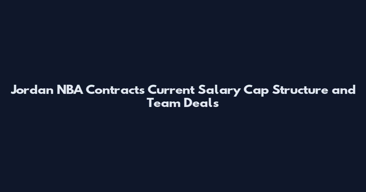 Jordan NBA Contracts Current Salary Cap Structure and Team Deals