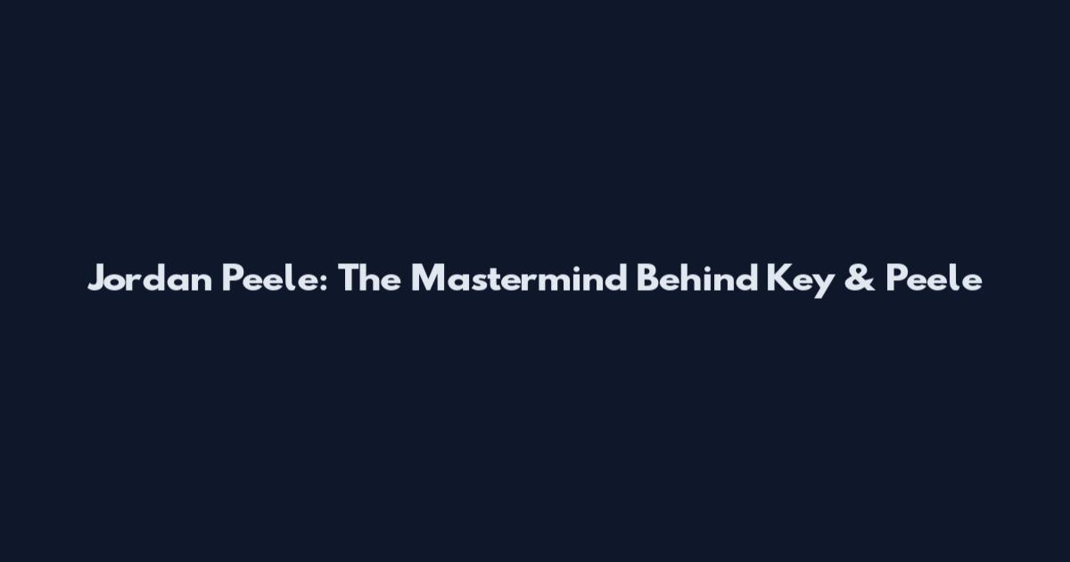 Jordan Peele: The Mastermind Behind Key & Peele