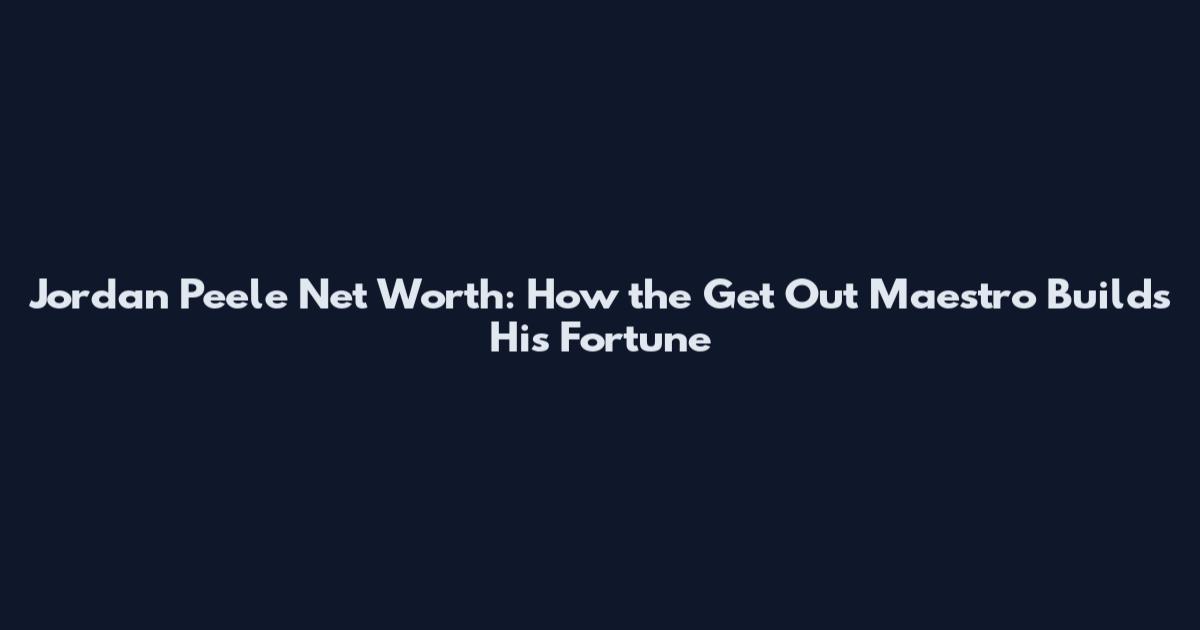 Jordan Peele Net Worth: How the Get Out Maestro Builds His Fortune