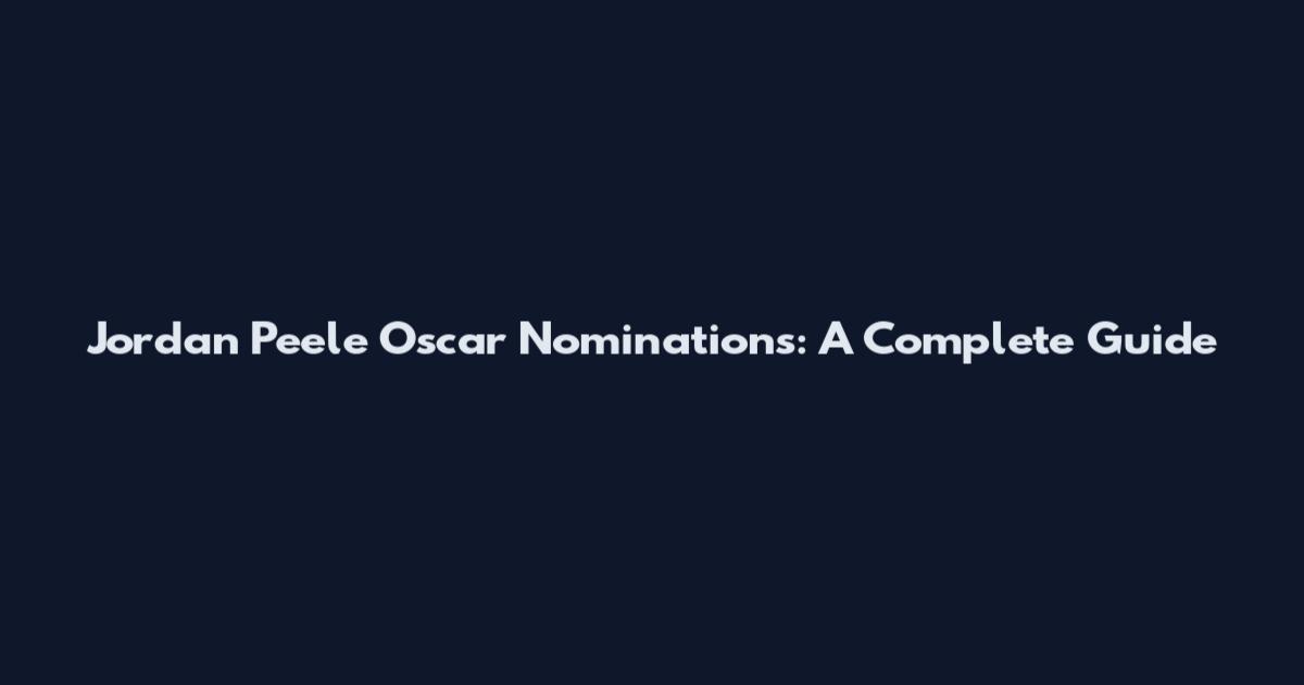 Jordan Peele Oscar Nominations: A Complete Guide