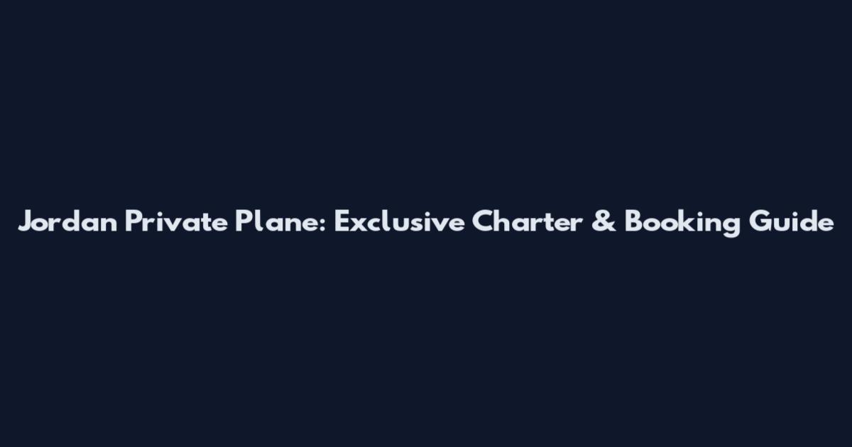 Jordan Private Plane: Exclusive Charter & Booking Guide