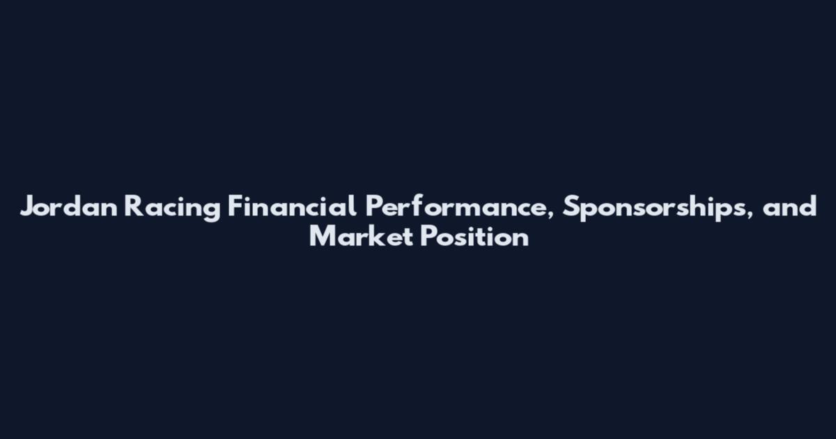 Jordan Racing Financial Performance, Sponsorships, and Market Position