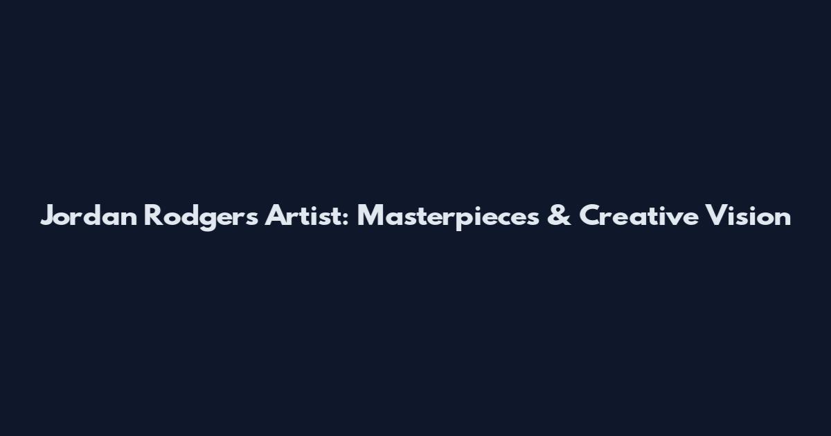Jordan Rodgers Artist: Masterpieces & Creative Vision