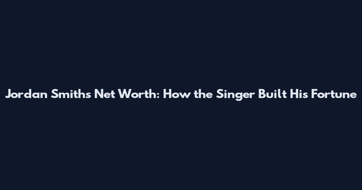 Jordan Smith's Net Worth: How the Singer Built His Fortune