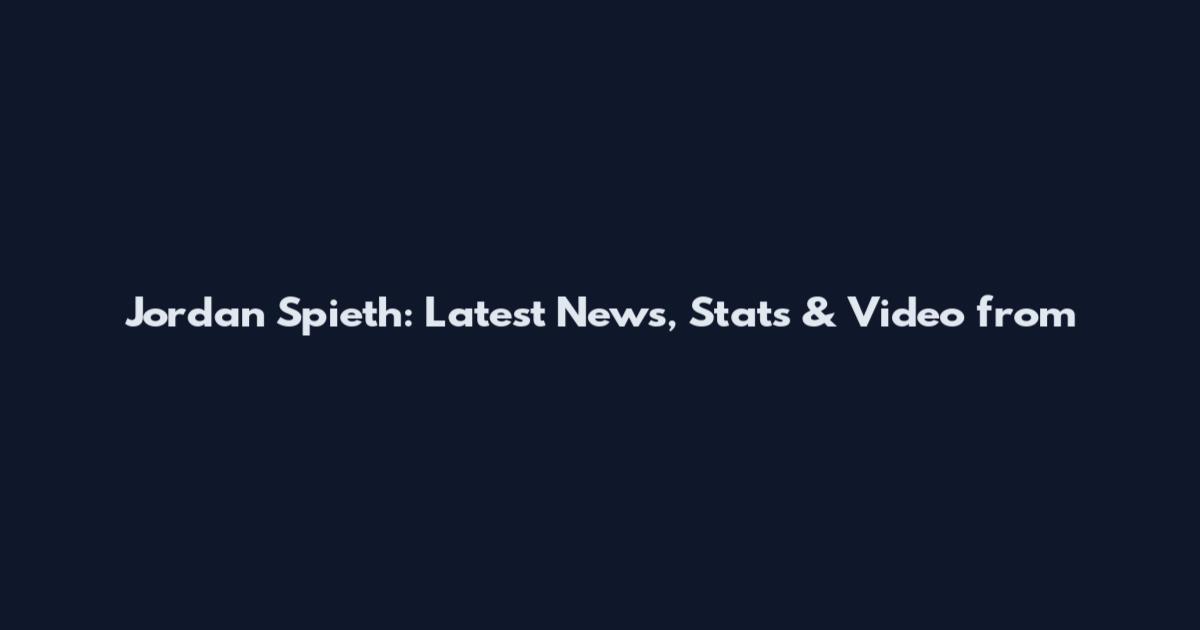 Jordan Spieth: Latest News, Stats & Video from