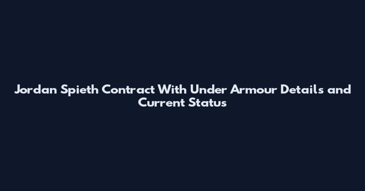 Jordan Spieth Contract With Under Armour Details and Current Status