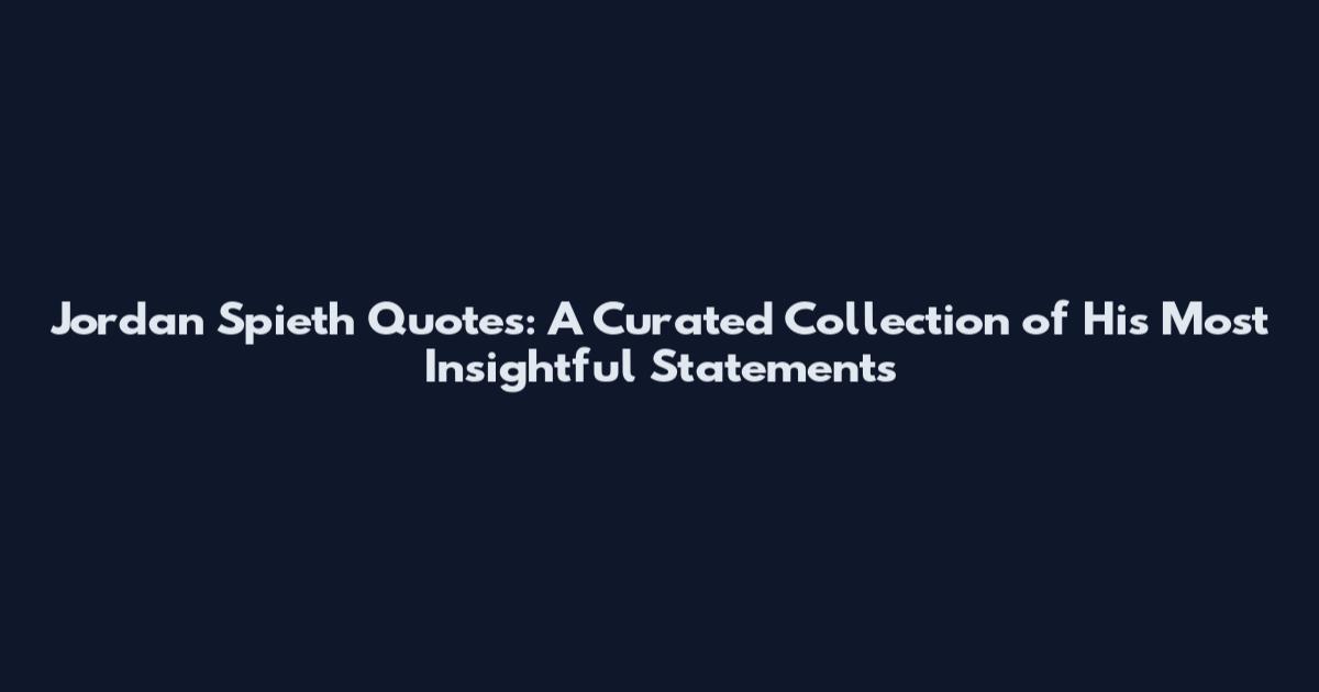 Jordan Spieth Quotes: A Curated Collection of His Most Insightful Statements