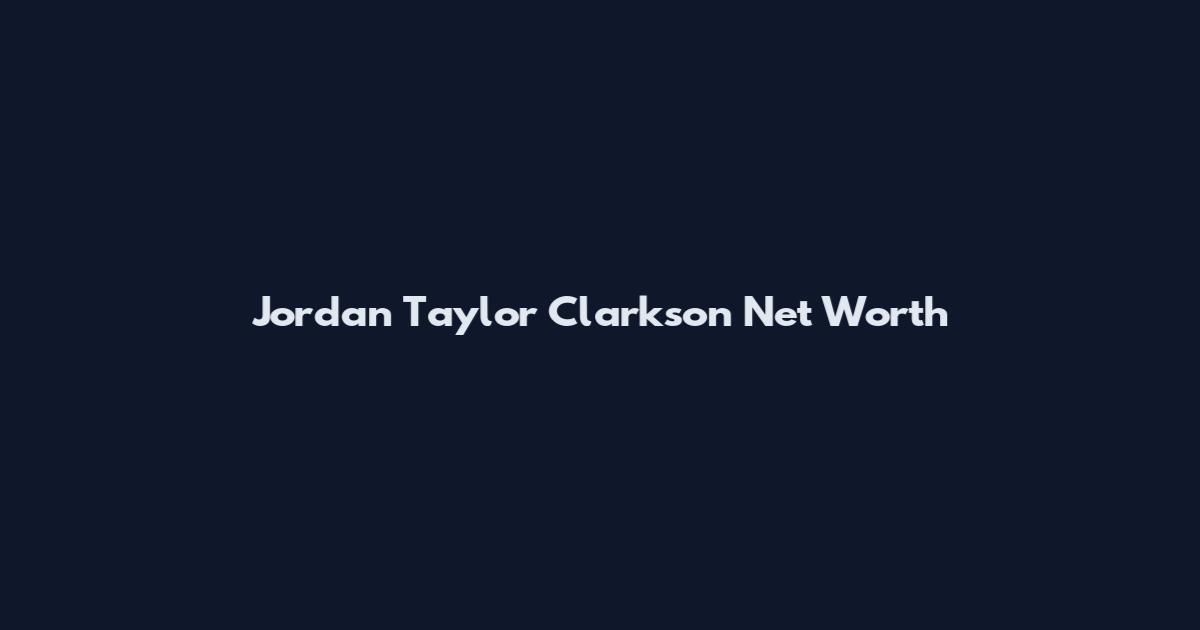 Jordan Taylor Clarkson Net Worth