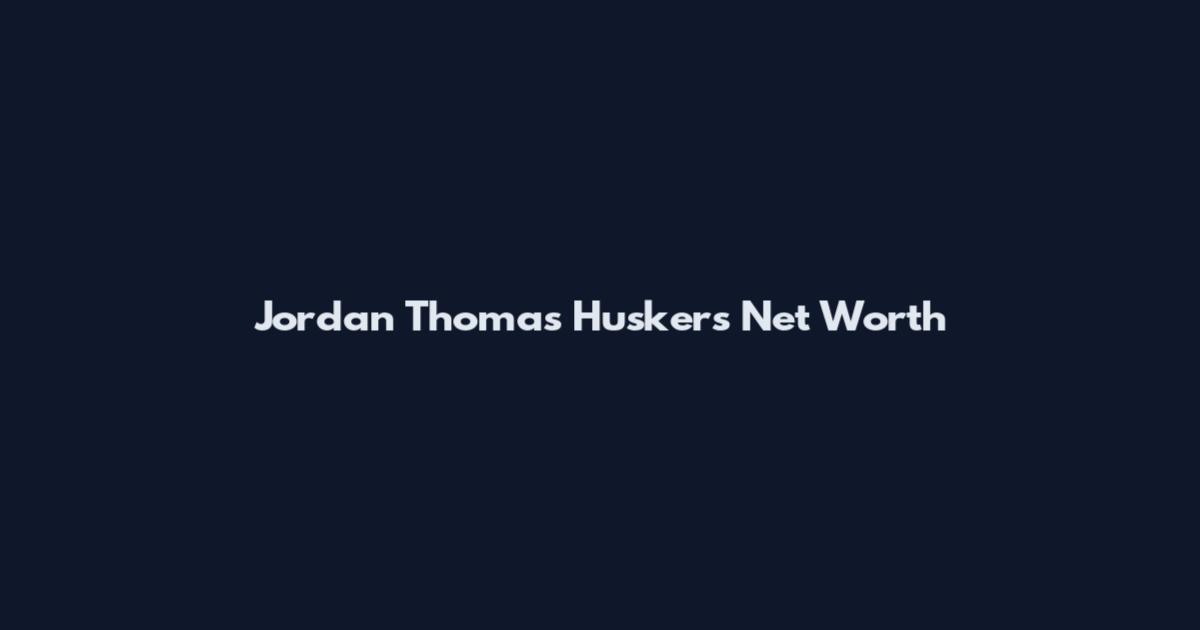 Jordan Thomas Huskers Net Worth