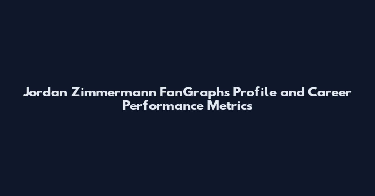 Jordan Zimmermann FanGraphs Profile and Career Performance Metrics