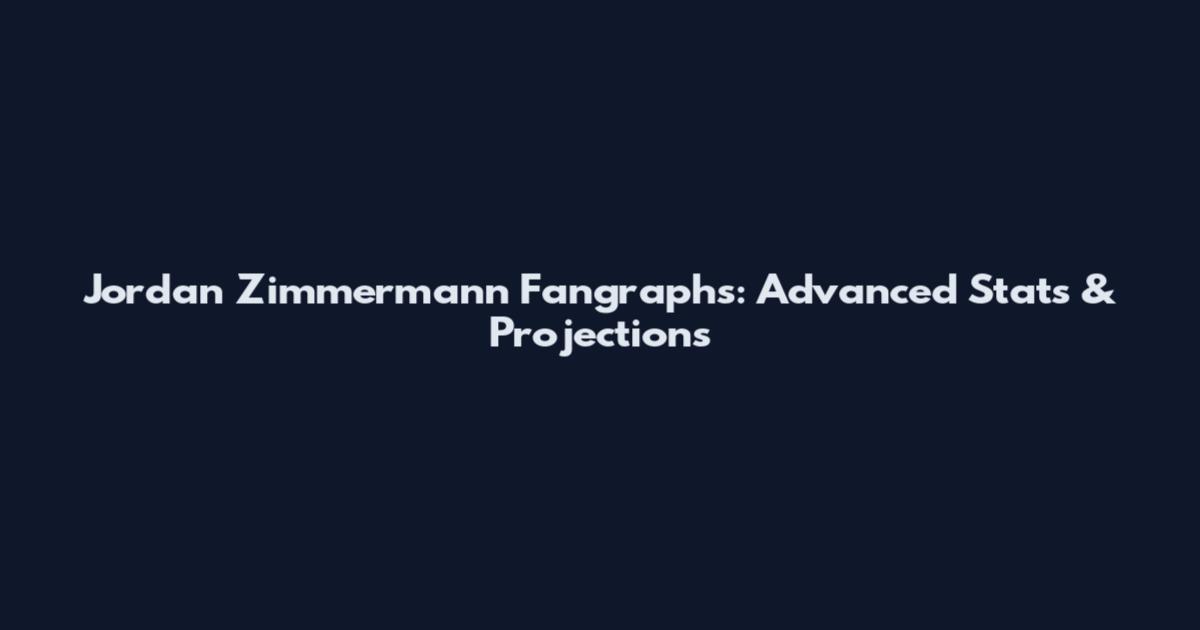 Jordan Zimmermann Fangraphs: Advanced Stats & Projections