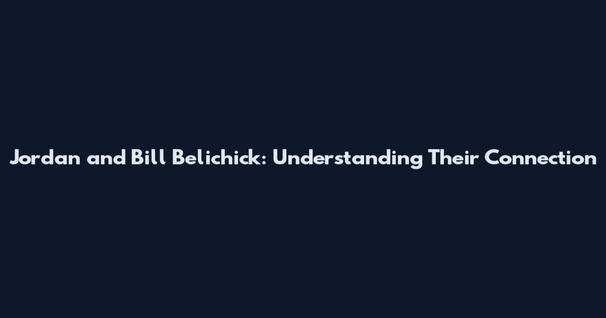 Jordan and Bill Belichick: Understanding Their Connection