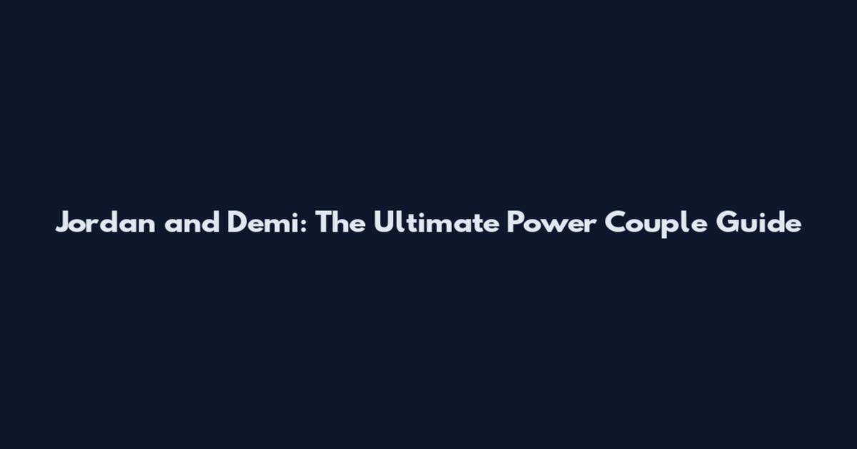 Jordan and Demi: The Ultimate Power Couple Guide