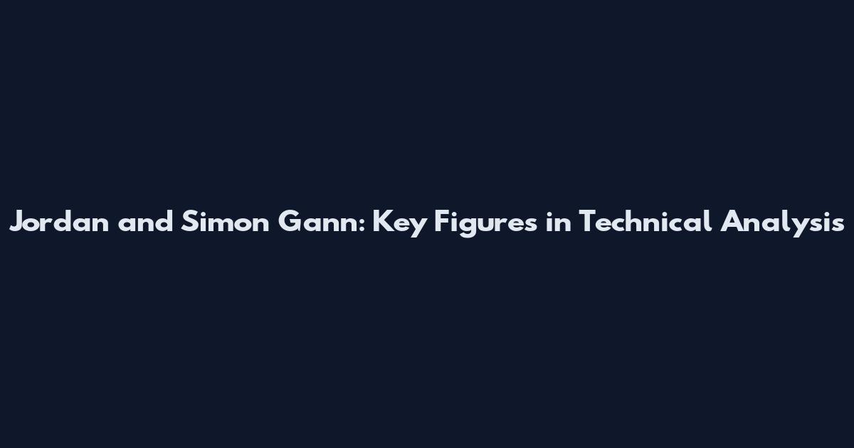Jordan and Simon Gann: Key Figures in Technical Analysis