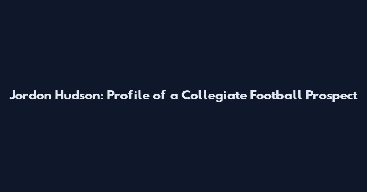 Jordon Hudson: Profile of a Collegiate Football Prospect