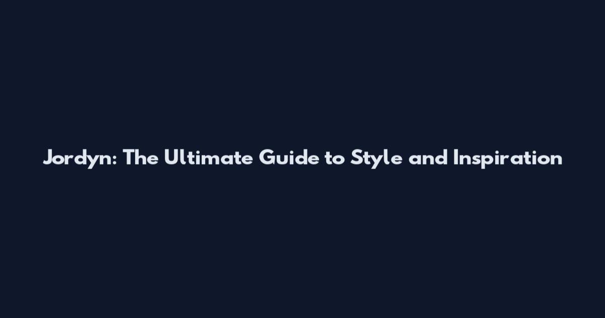 Jordyn: The Ultimate Guide to Style and Inspiration