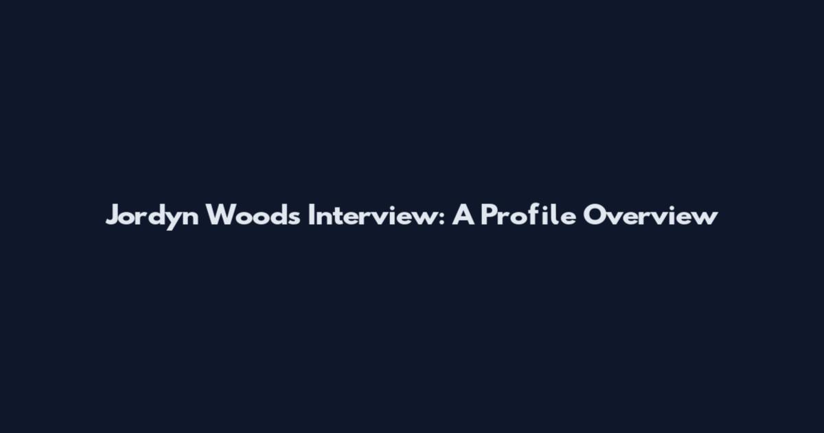 Jordyn Woods Interview: A Profile Overview