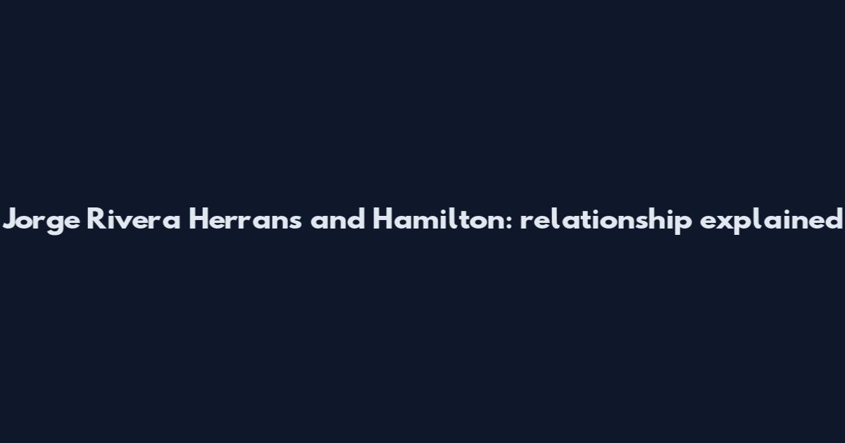 Jorge Rivera Herrans and Hamilton: relationship explained