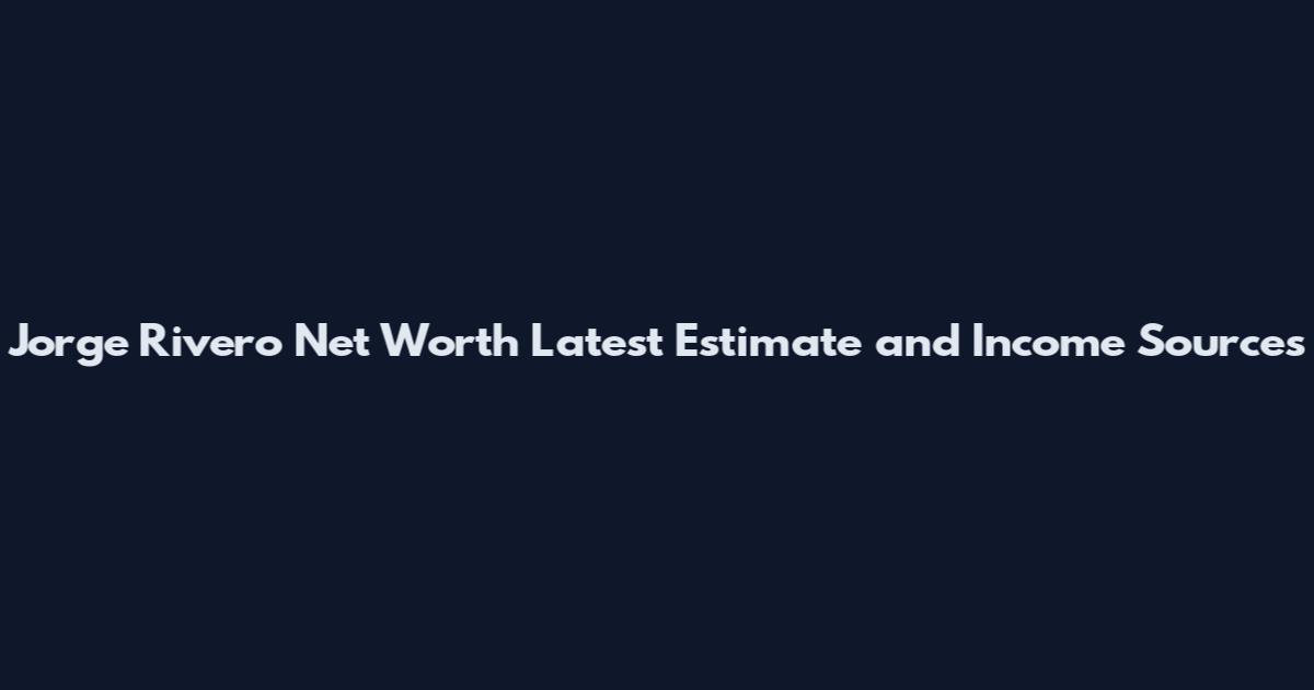 Jorge Rivero Net Worth Latest Estimate and Income Sources