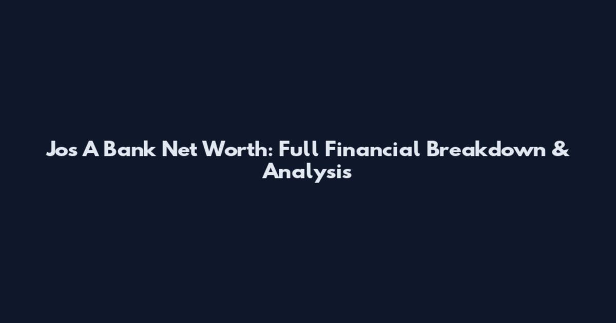Jos A Bank Net Worth: Full Financial Breakdown & Analysis